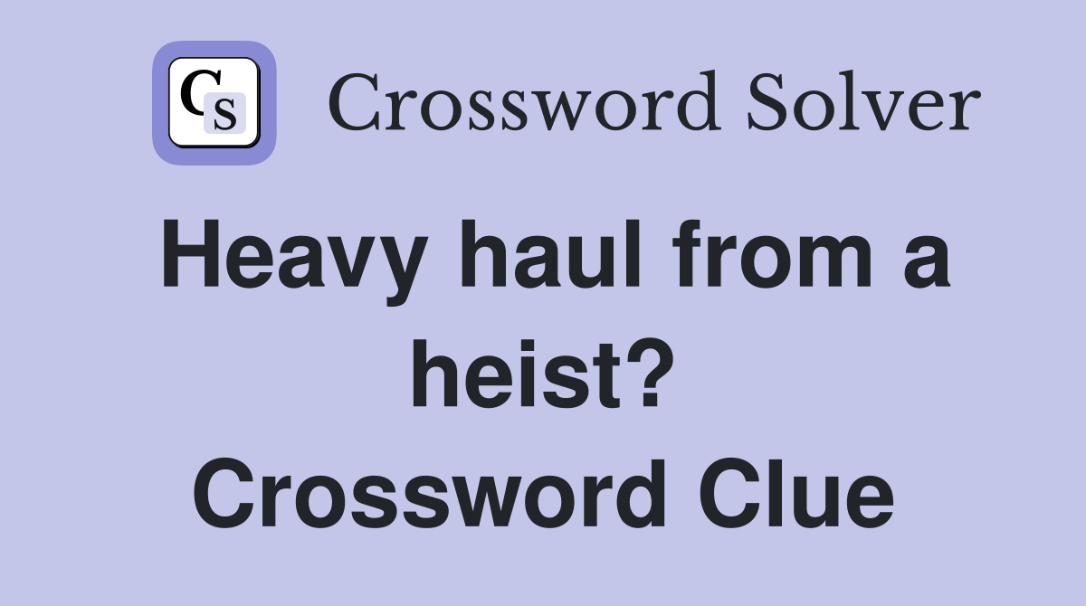 Heavy haul from a heist? Crossword Clue
