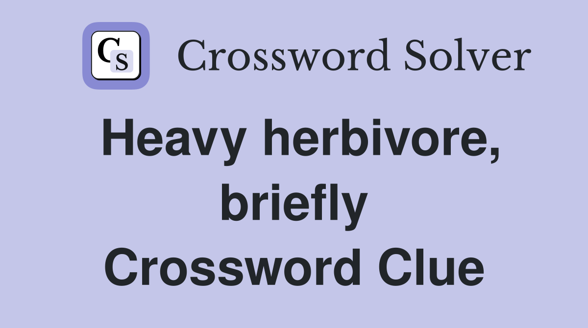 Heavy herbivore, briefly Crossword Clue