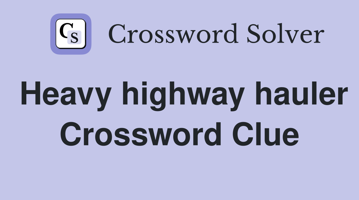 Heavy highway hauler Crossword Clue