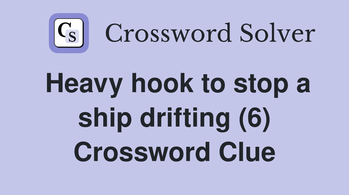 Heavy hook to stop a ship drifting (6) Crossword Clue