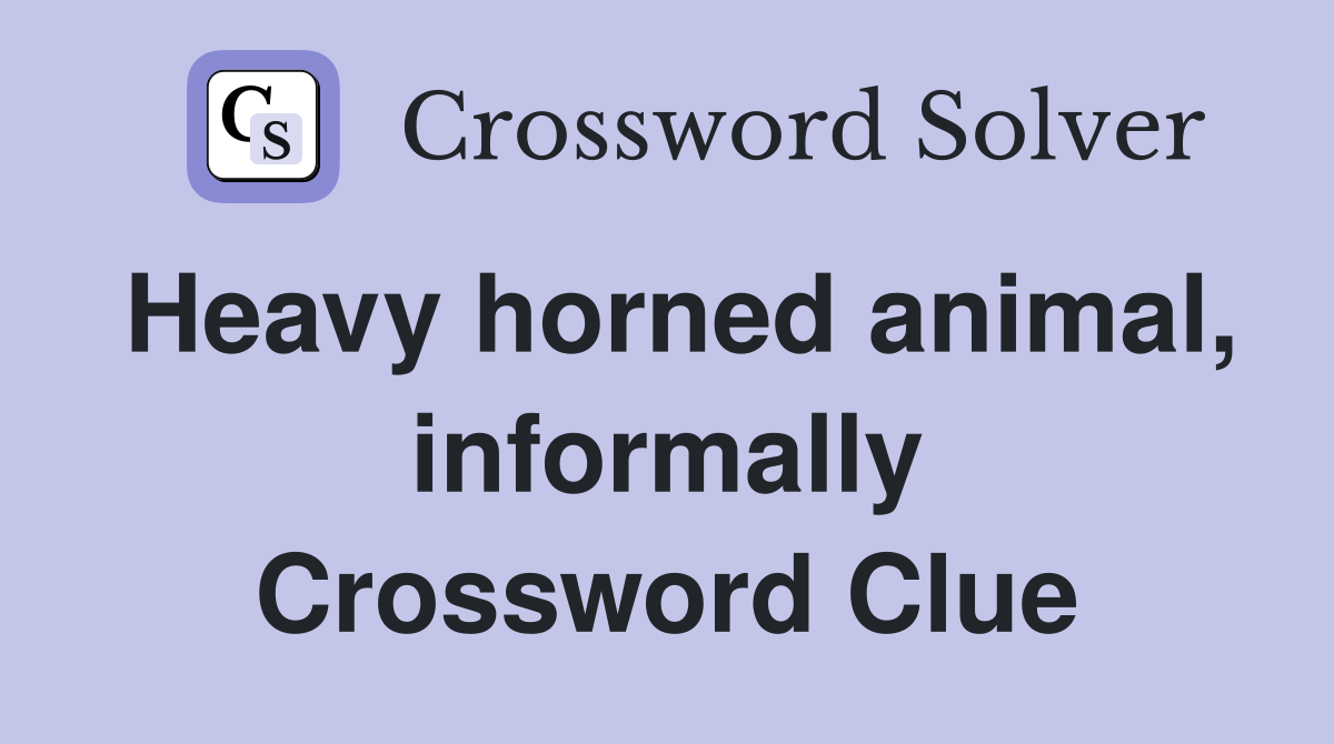 Heavy horned animal, informally Crossword Clue
