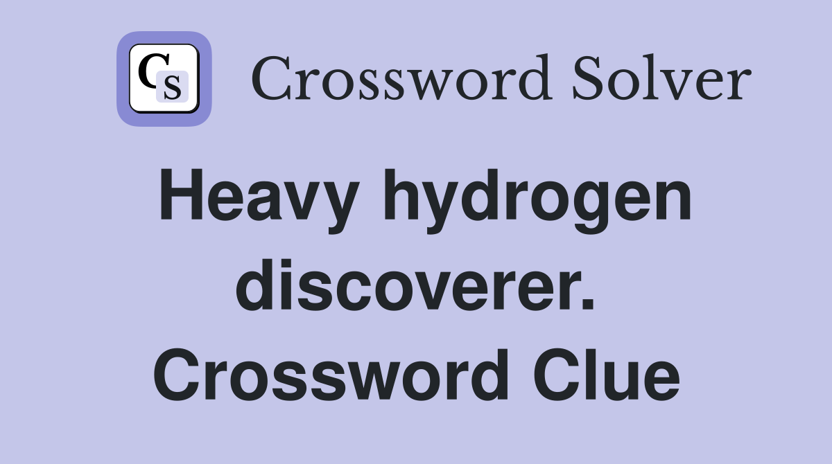 Heavy hydrogen discoverer. Crossword Clue