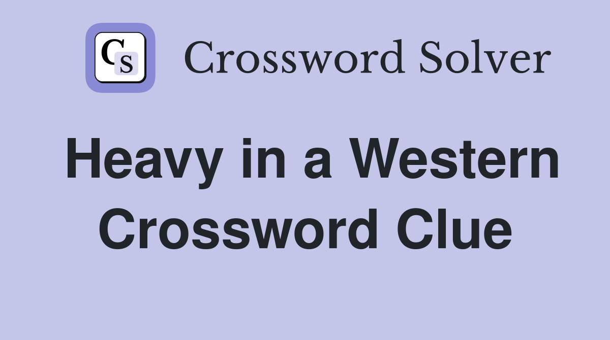 Heavy in a Western Crossword Clue