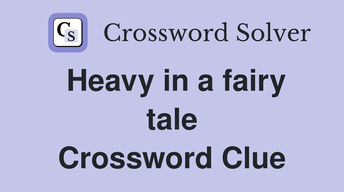 Heavy in a fairy tale Crossword Clue