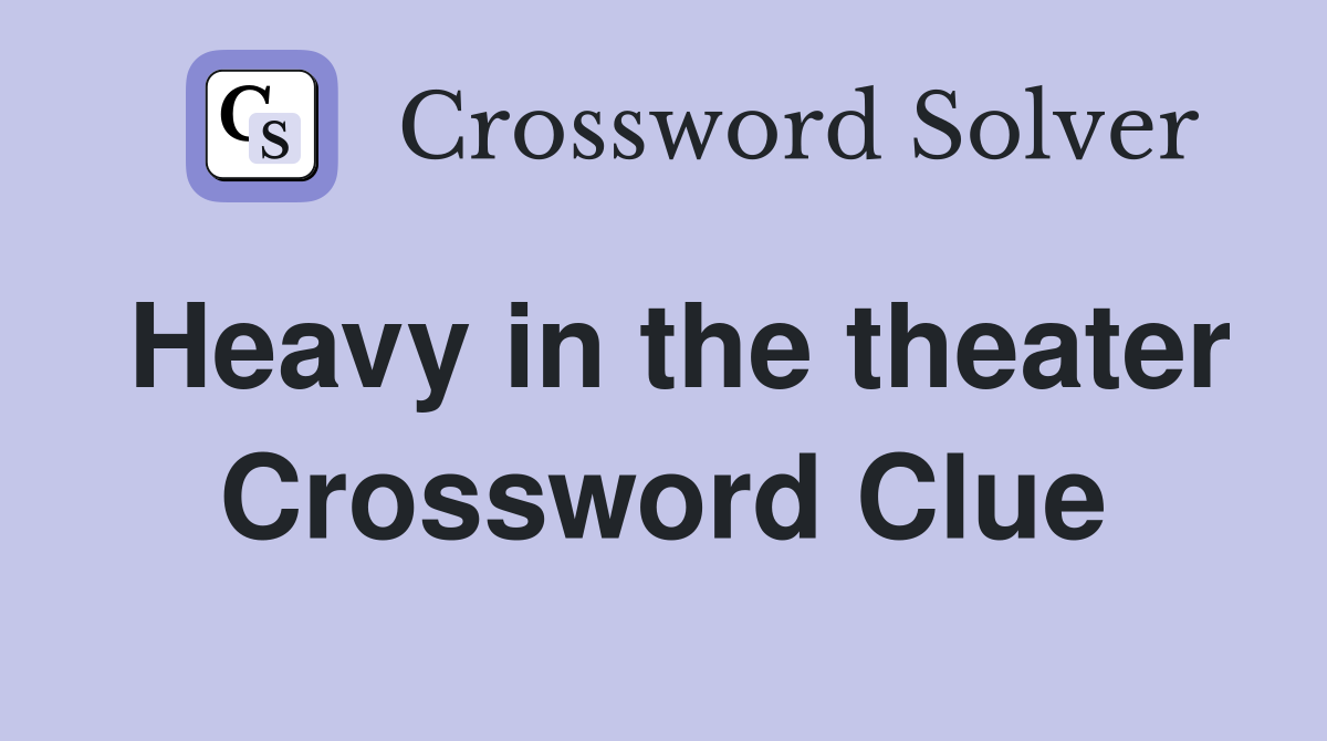 Heavy in the theater Crossword Clue