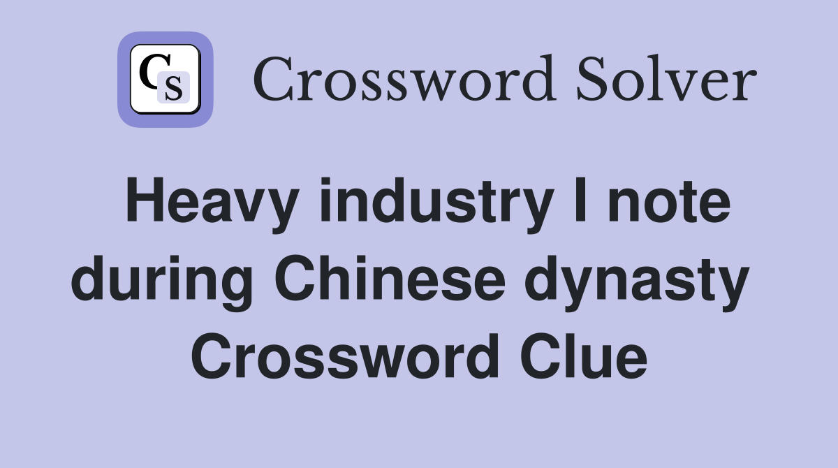 Heavy industry I note during Chinese dynasty  Crossword Clue