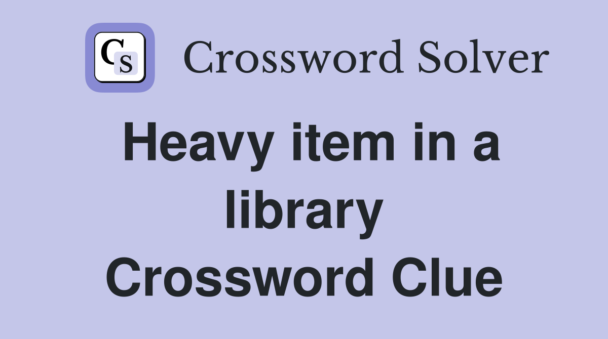 Heavy item in a library Crossword Clue