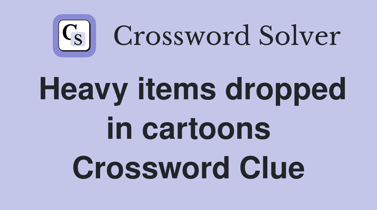 Heavy items dropped in cartoons Crossword Clue