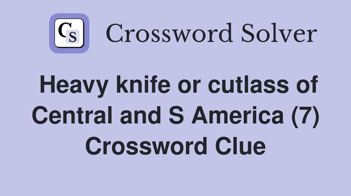 Heavy knife or cutlass of Central and S America (7) Crossword Clue