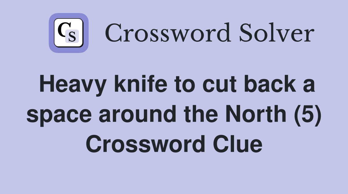 Heavy knife to cut back a space around the North (5) Crossword Clue