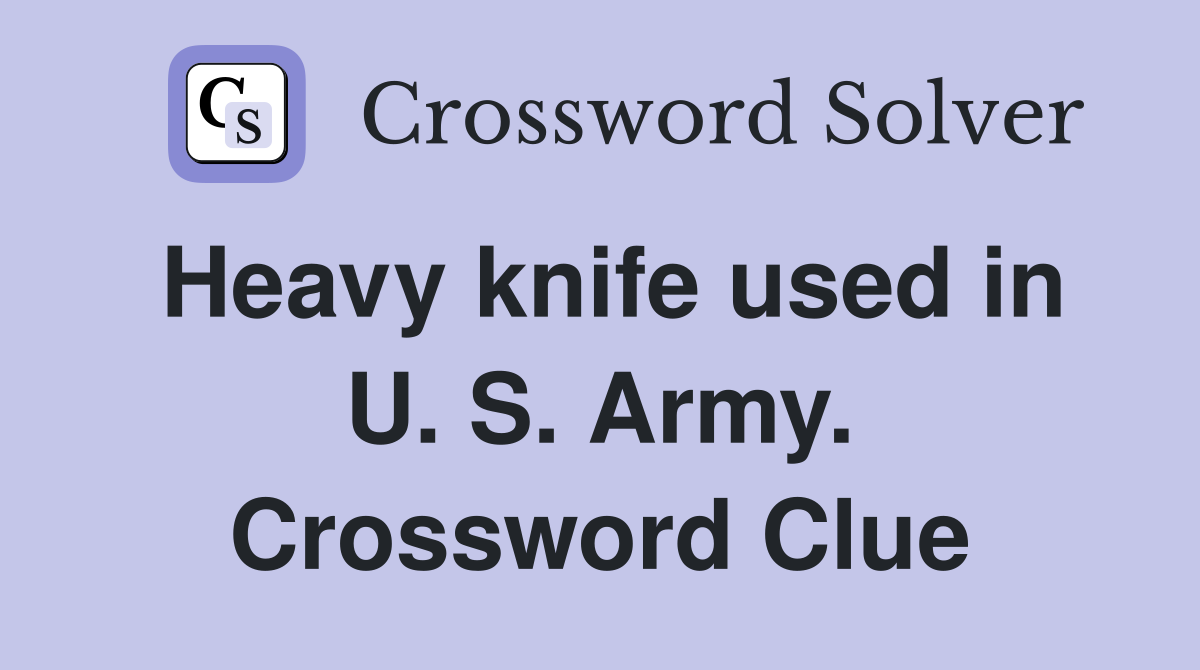 Heavy knife used in U. S. Army. Crossword Clue