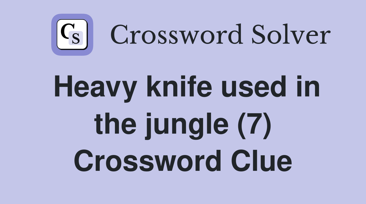 Heavy knife used in the jungle (7) Crossword Clue