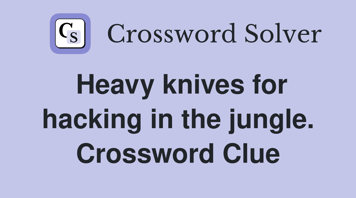 Heavy knives for hacking in the jungle. Crossword Clue