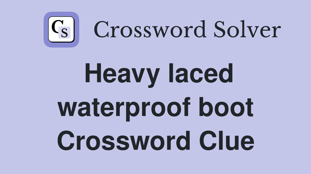 Heavy laced waterproof boot Crossword Clue