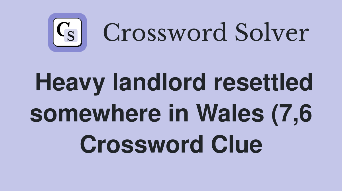 Heavy landlord resettled somewhere in Wales (7 6) Crossword Clue Heavy landlord resettled somewhere in Wales (7 6) Crossword Clue