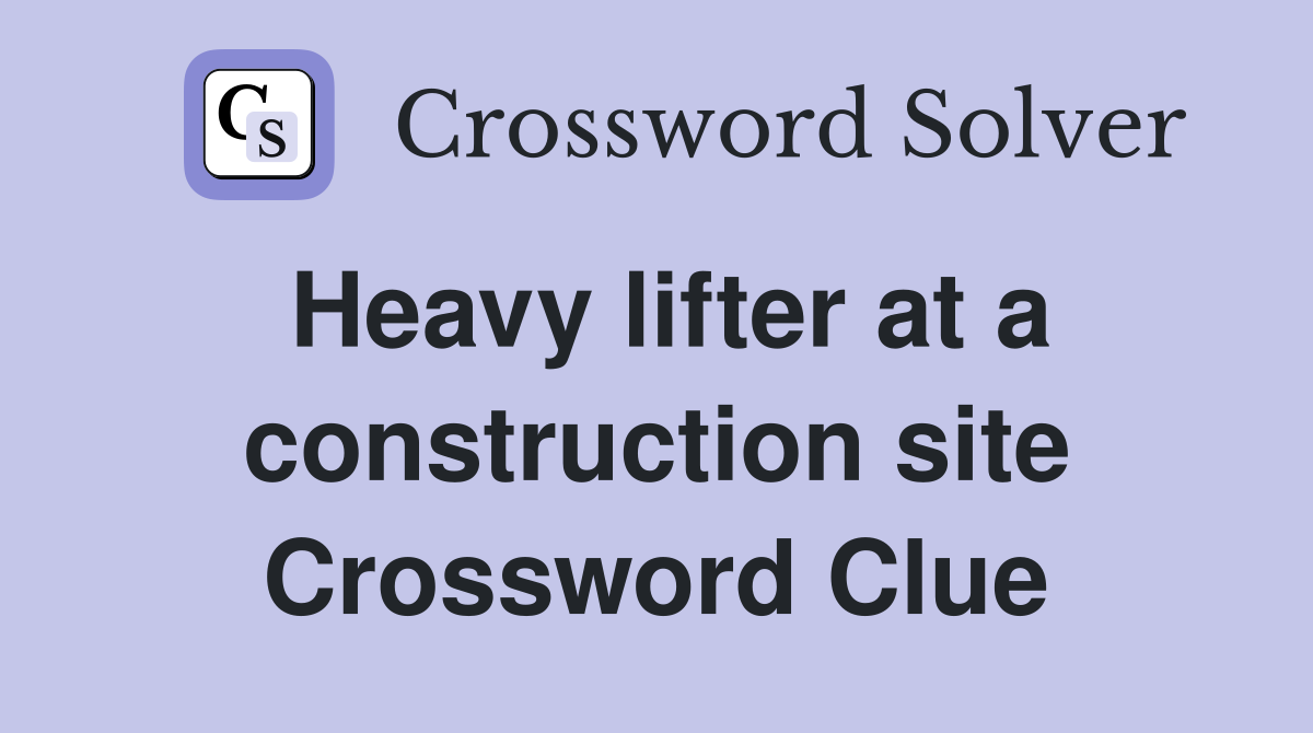 Heavy lifter at a construction site Crossword Clue