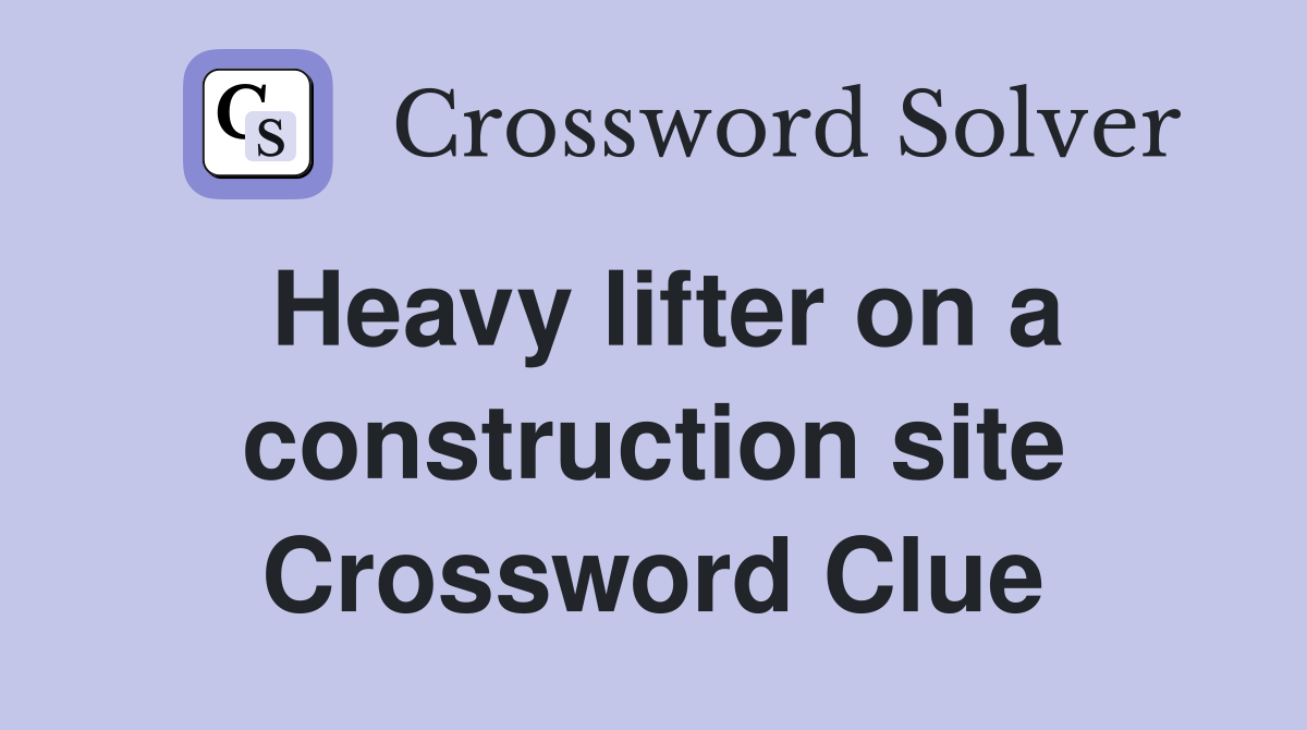 Heavy lifter on a construction site Crossword Clue