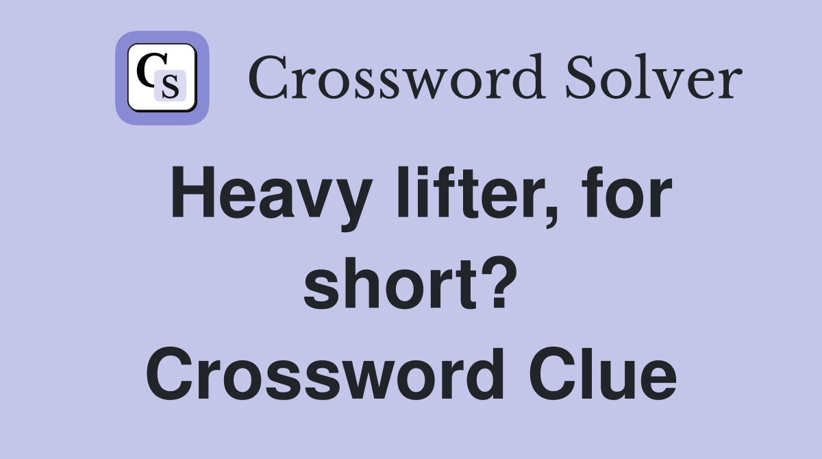 Heavy lifter, for short? Crossword Clue