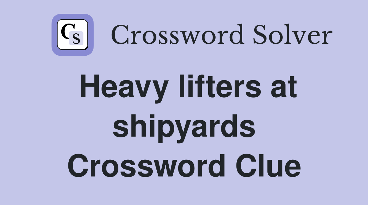 Heavy lifters at shipyards Crossword Clue