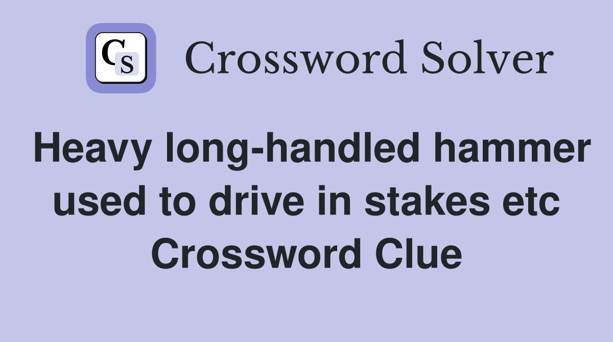 Heavy long-handled hammer used to drive in stakes etc Crossword Clue