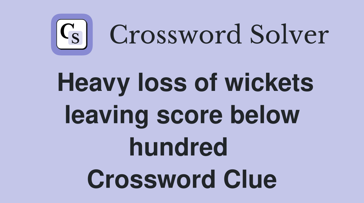 Heavy loss of wickets leaving score below hundred  Crossword Clue