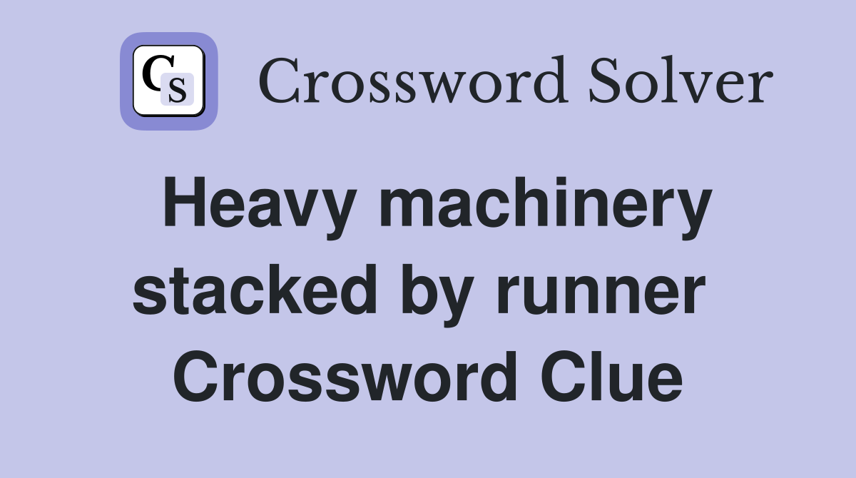 Heavy machinery stacked by runner  Crossword Clue