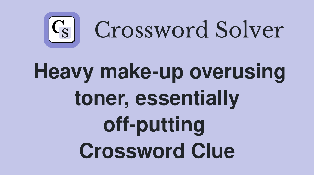Heavy make-up overusing toner, essentially off-putting  Crossword Clue