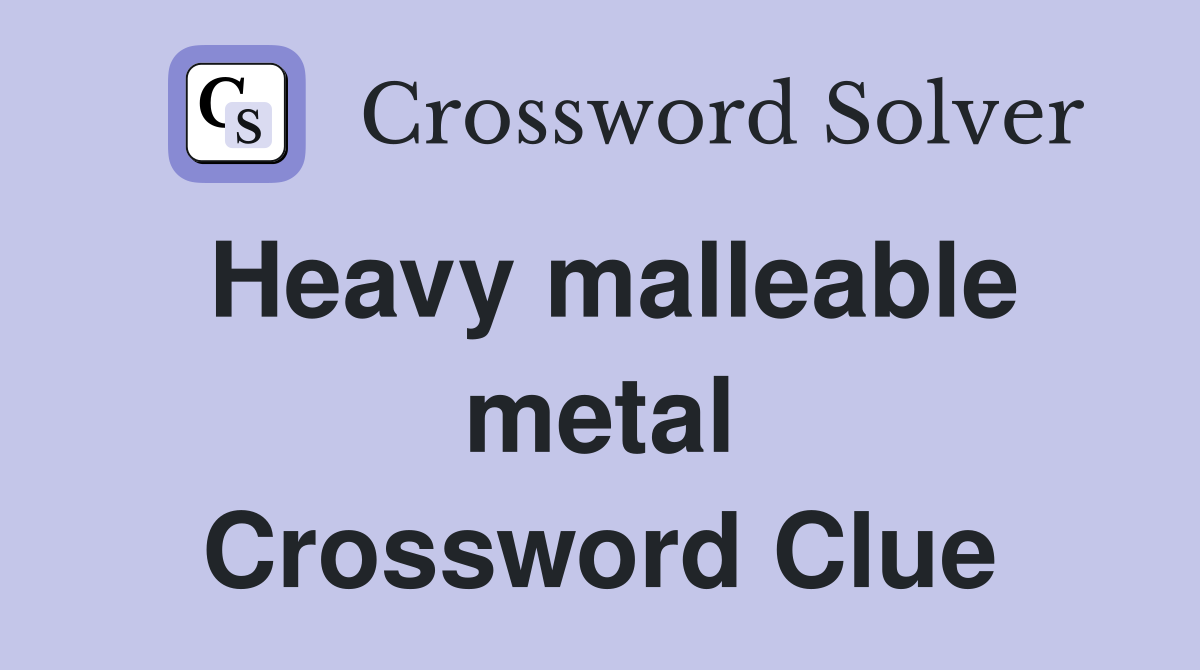 Heavy malleable metal Crossword Clue