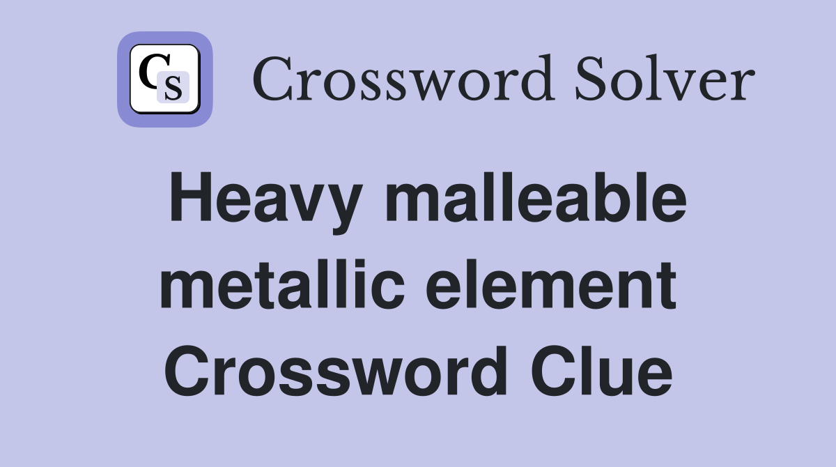 Heavy malleable metallic element Crossword Clue