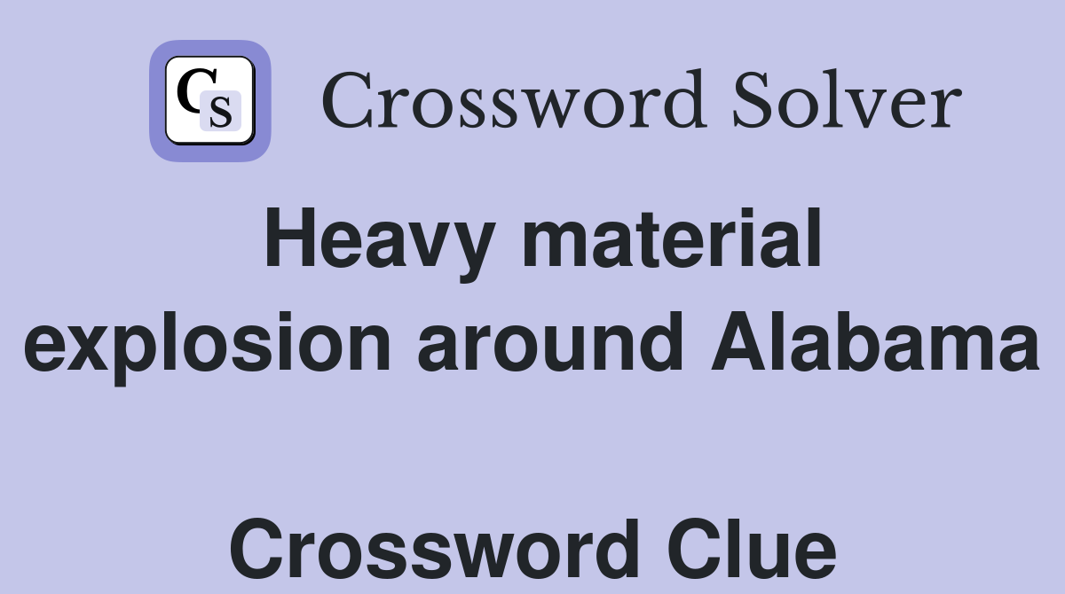 Heavy material explosion around Alabama  Crossword Clue