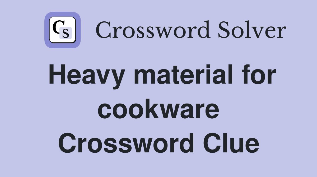 Heavy material for cookware Crossword Clue
