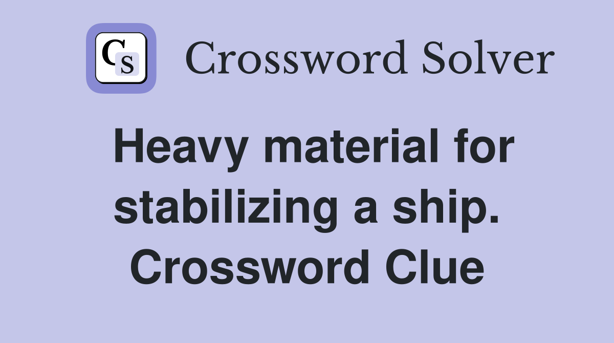 Heavy material for stabilizing a ship. Crossword Clue