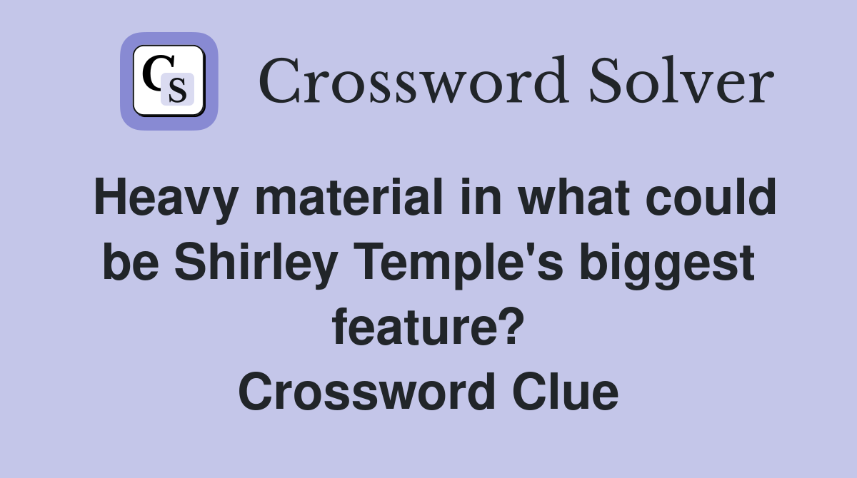 Heavy material in what could be Shirley Temple's biggest feature? Crossword Clue