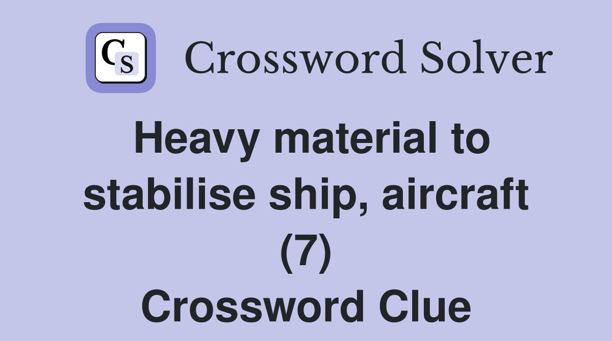 Heavy material to stabilise ship, aircraft (7) Crossword Clue