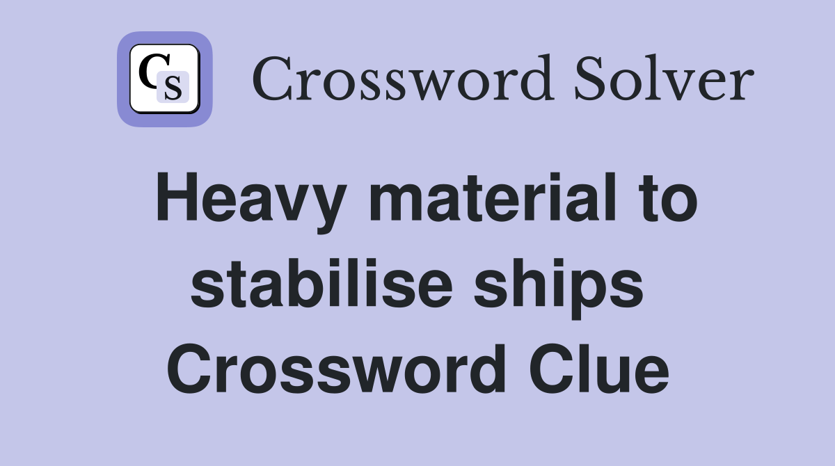 Heavy material to stabilise ships Crossword Clue