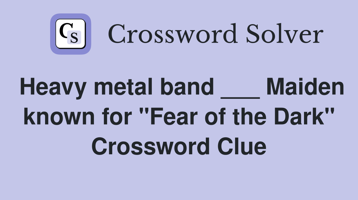 Heavy metal band ___ Maiden known for "Fear of the Dark" Crossword Clue