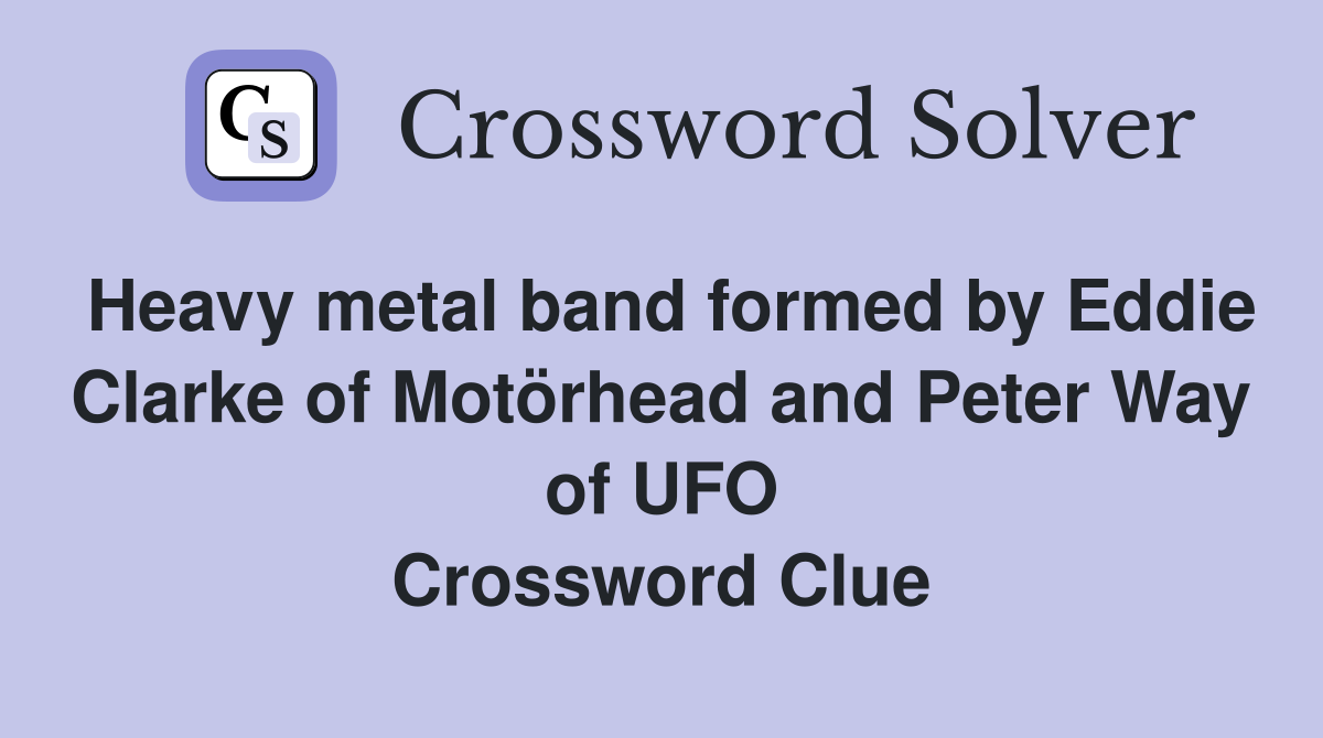 Heavy metal band formed by Eddie Clarke of Motörhead and Peter Way of UFO Crossword Clue