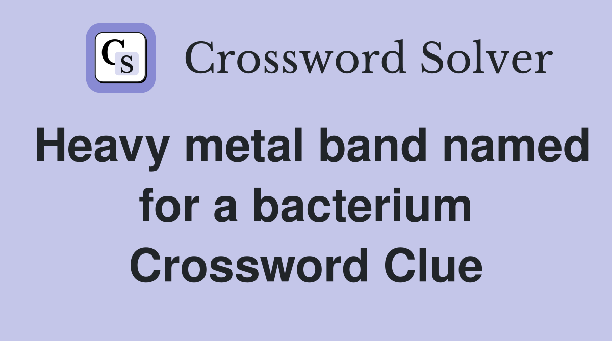 Heavy metal band named for a bacterium Crossword Clue