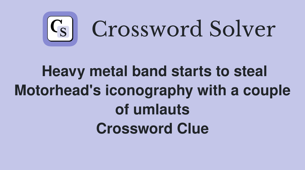 Heavy metal band starts to steal Motorhead's iconography with a couple of umlauts Crossword Clue