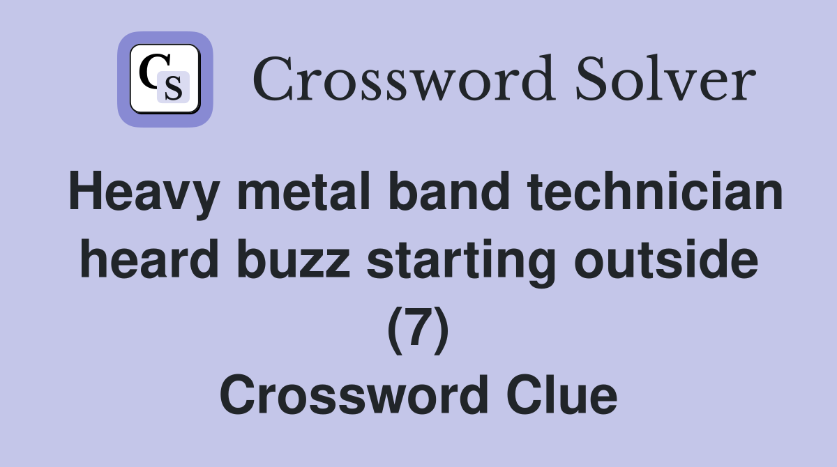 Heavy metal band technician heard buzz starting outside (7) Crossword Clue
