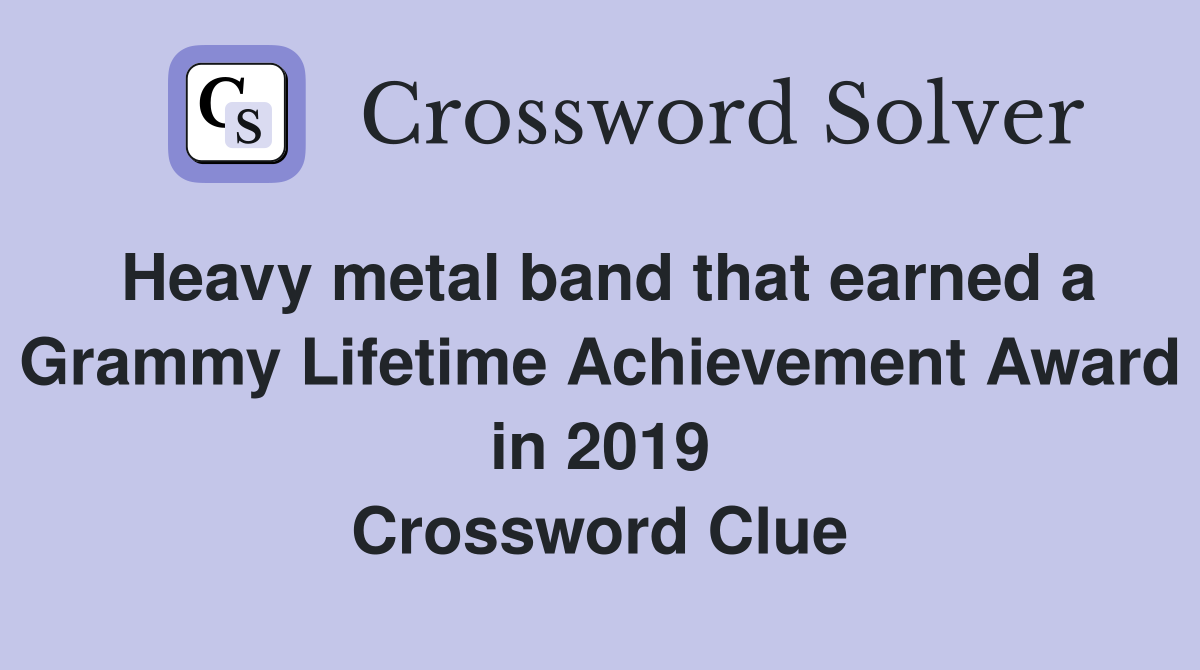 Heavy metal band that earned a Grammy Lifetime Achievement Award in 2019 Crossword Clue