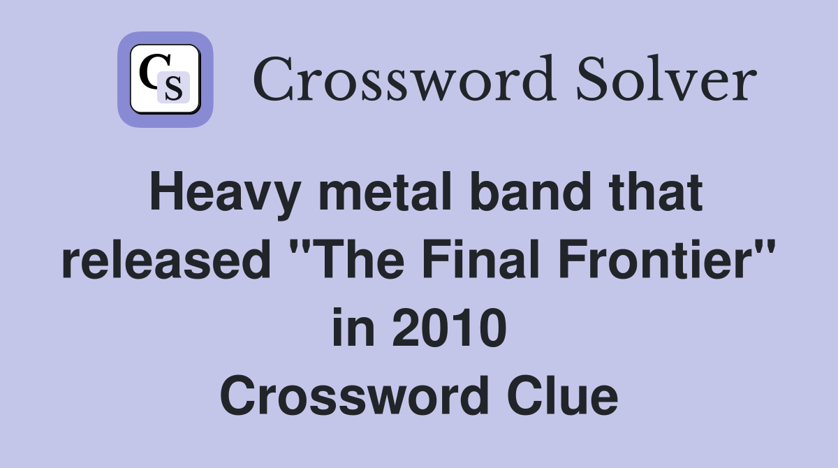 Heavy metal band that released "The Final Frontier" in 2010 Crossword Clue