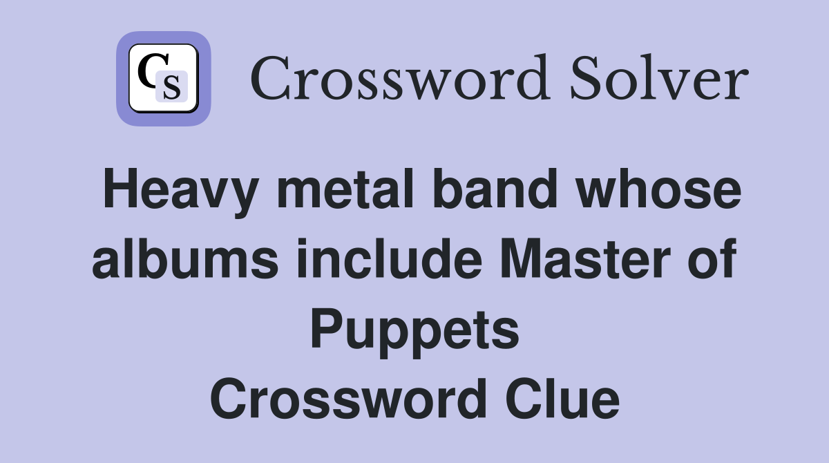 Heavy metal band whose albums include Master of Puppets Crossword Clue