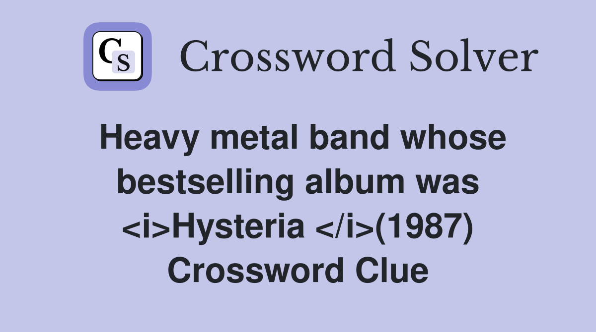 Heavy metal band whose bestselling album was <i>Hysteria </i>(1987) Crossword Clue