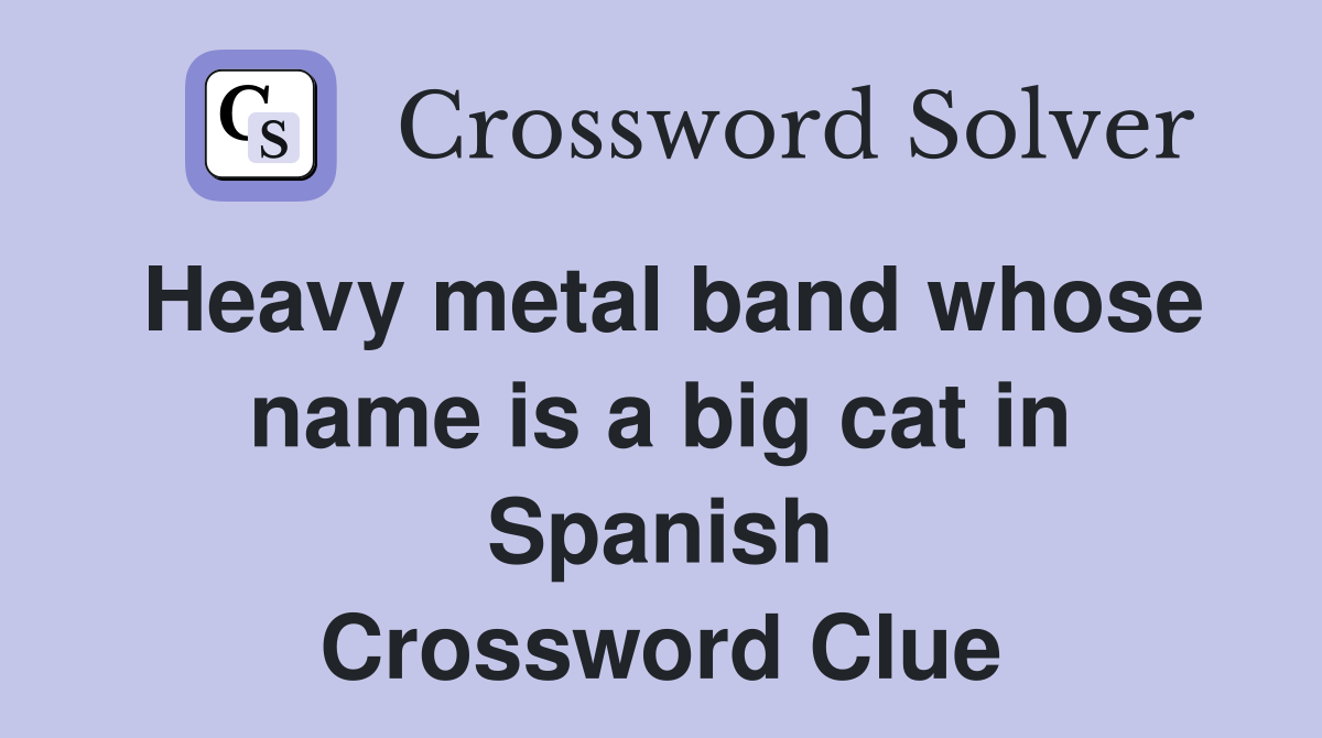 Heavy metal band whose name is a big cat in Spanish Crossword Clue