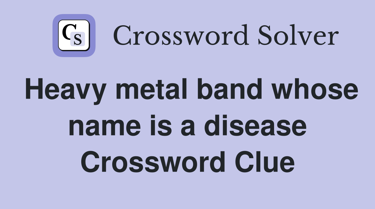 Heavy metal band whose name is a disease Crossword Clue
