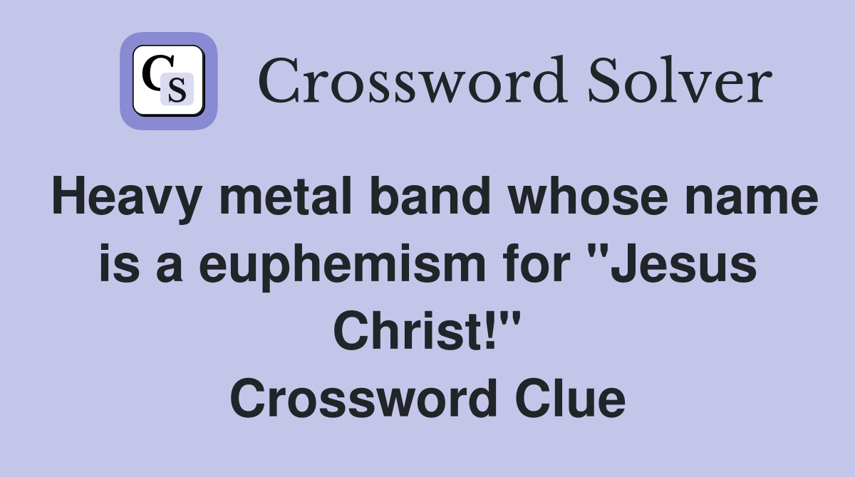Heavy metal band whose name is a euphemism for "Jesus Christ!" Crossword Clue