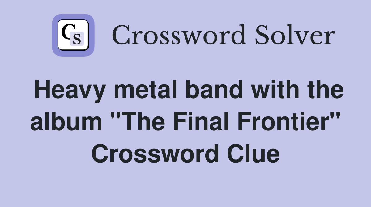 Heavy metal band with the album "The Final Frontier" Crossword Clue