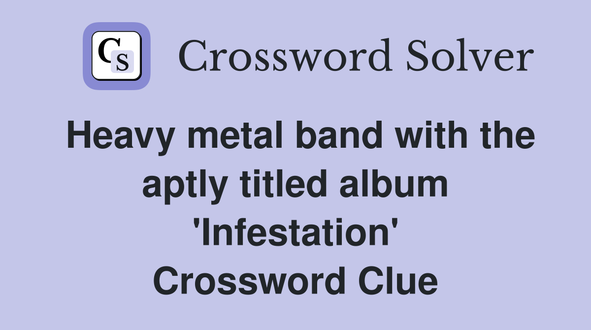 Heavy metal band with the aptly titled album 'Infestation' Crossword Clue