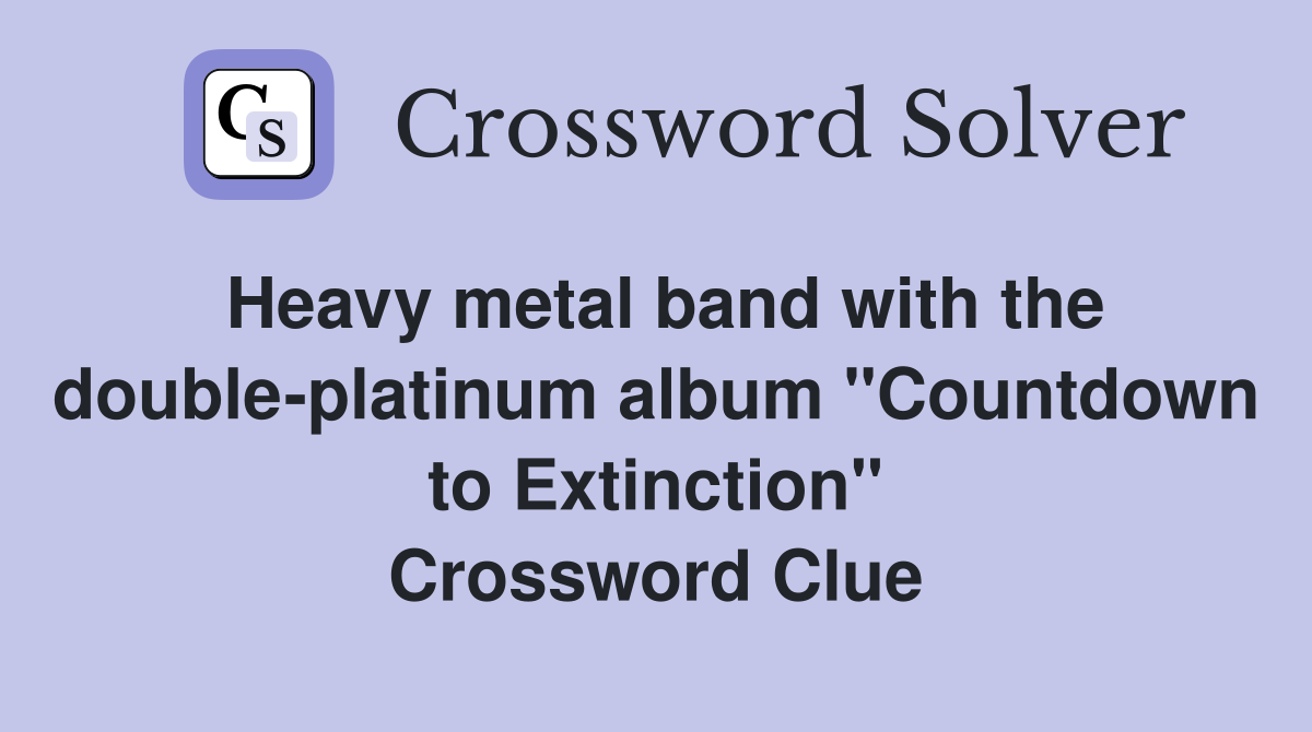 Heavy metal band with the double-platinum album "Countdown to Extinction" Crossword Clue